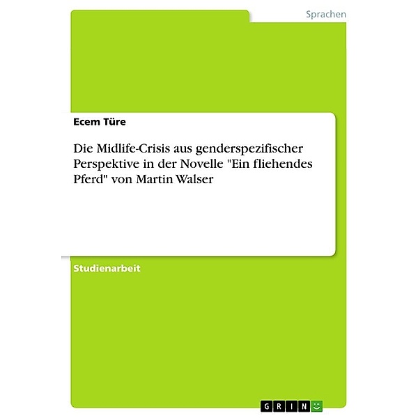 Die Midlife-Crisis aus genderspezifischer Perspektive in der Novelle Ein fliehendes Pferd von Martin Walser, Ecem Türe