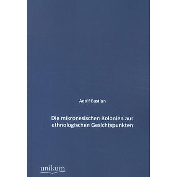 Die mikronesischen Kolonien aus ethnologischen Gesichtspunkten, Adolf Bastian