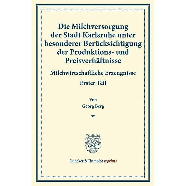 Die Milchversorgung der Stadt Karlsruhe unter besonderer Berücksichtigung der Produktions- und Preisverhältnisse., Georg Berg