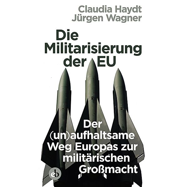 Die Militarisierung der EU, Jürgen Wagner, Claudia Haydt