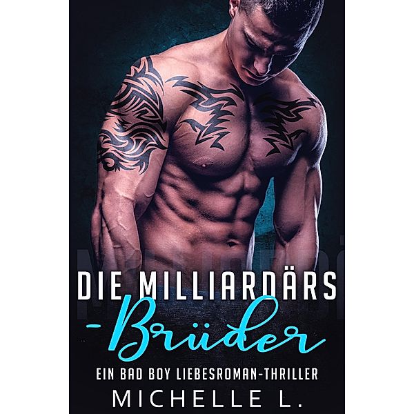 Die Milliardärs-Brüder: Ein Bad Boy Liebesroman-Thriller, Michelle L.