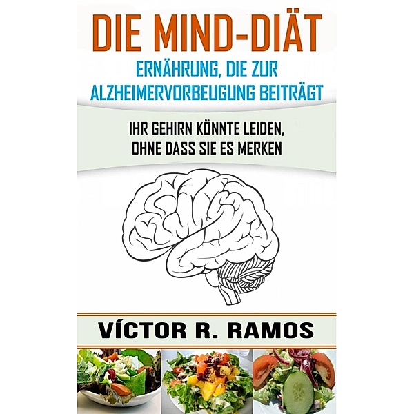 Die MIND-Diät: Alzheimervorbeugung durch Ernährung, Victor R. Ramos