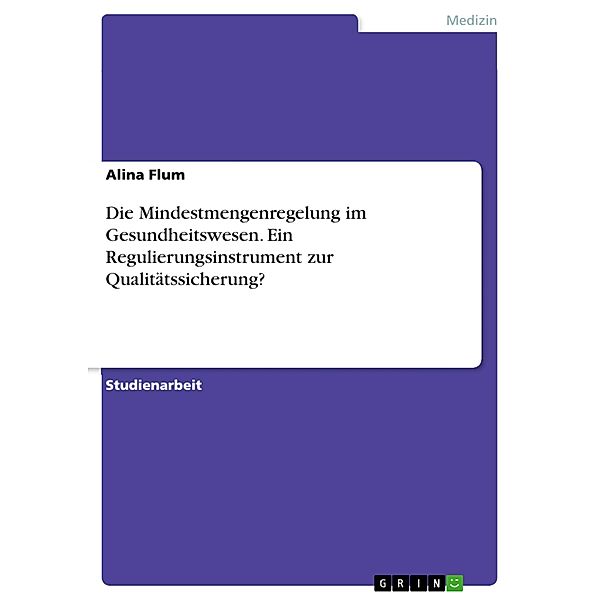 Die Mindestmengenregelung im Gesundheitswesen. Ein Regulierungsinstrument zur Qualitätssicherung?, Alina Flum