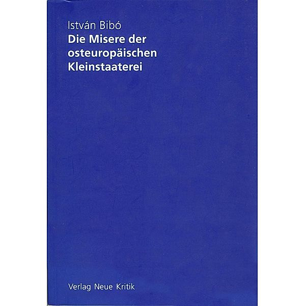 Die Misere der osteuropäischen Kleinstaaterei, István Bibó