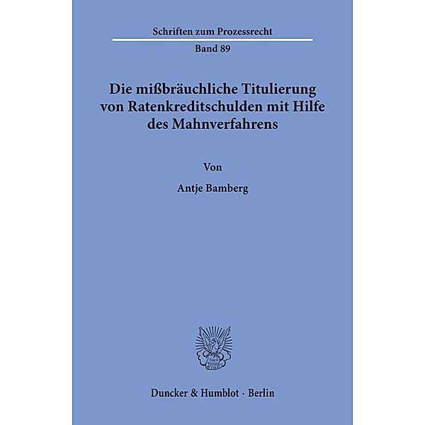 Die mißbräuchliche Titulierung von Ratenkreditschulden mit Hilfe des Mahnverfahrens., Antje Bamberg