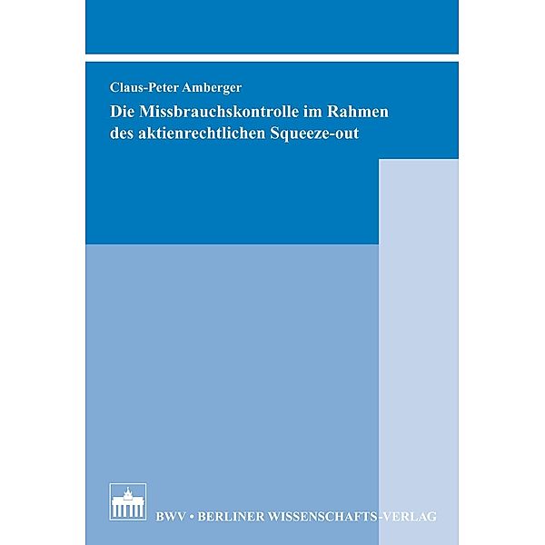 Die Missbrauchskontrolle im Rahmen des aktienrechtlichen Squeeze-out, Claus-Peter Amberger