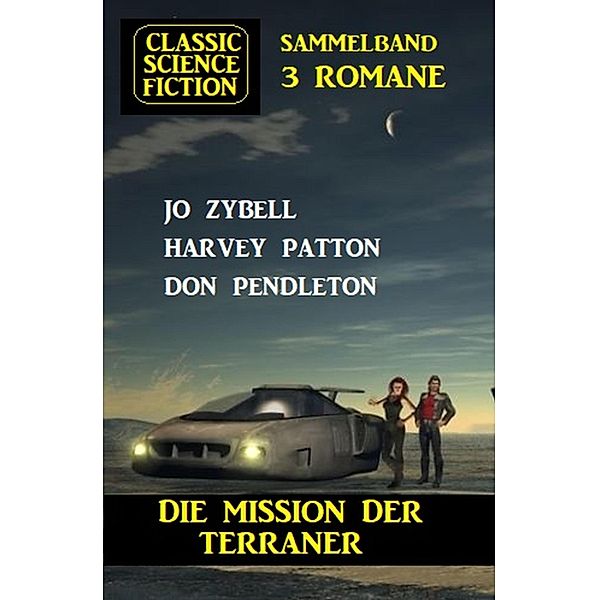 Die Mission der Terraner: Classic Science Fiction 3 Romane, Jo Zybell, Harvey Patton, Don Pendleton