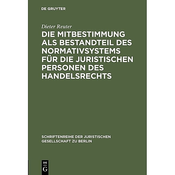 Die Mitbestimmung als Bestandteil des Normativsystems für die juristischen Personen des Handelsrechts, Dieter Reuter