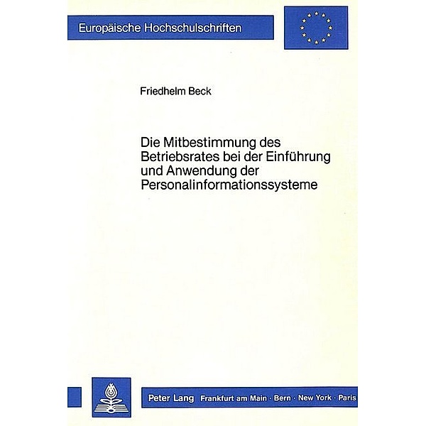 Die Mitbestimmung des Betriebsrates bei der Einführung und Anwendung der Personalinformationssysteme, Friedhelm Beck