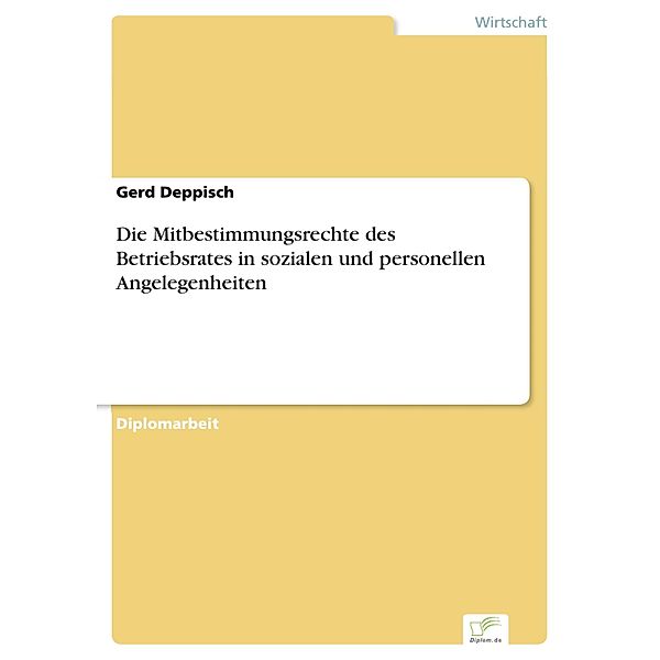 Die Mitbestimmungsrechte des Betriebsrates in sozialen und personellen Angelegenheiten, Gerd Deppisch