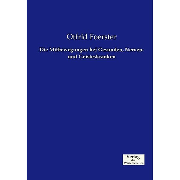 Die Mitbewegungen bei Gesunden, Nerven- und Geisteskranken, Otfrid Foerster