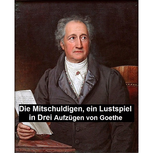 Die Mitschuldigen, Ein Lustspiel in drei Aufzugen, Johann Wolfgang von Goethe