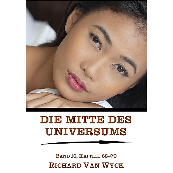 Die Mitte des Universums: Band 16, Kapitel 68-70 / Die Mitte des Universums Bd.16, Richard van Wyck