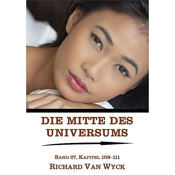 Die Mitte des Universums: Band 27, Kapitel 108-111 / Die Mitte des Universums, Richard van Wyck