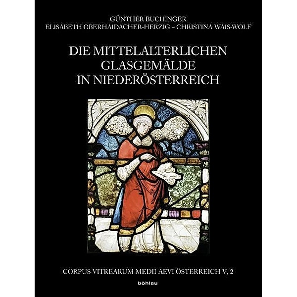 Die mittelalterlichen Glasgemälde in Niederösterreich, Christina Wais-Wolf, Günther Buchinger, Elisabeth Oberhaidacher-Herzig