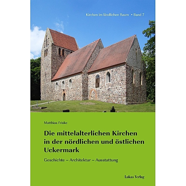 Die mittelalterlichen Kirchen in der nördlichen und östlichen Uckermark, Matthias Friske