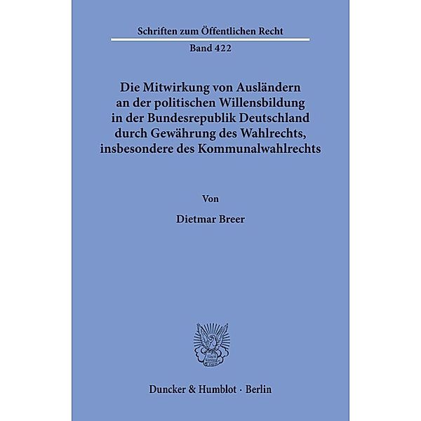 Die Mitwirkung von Ausländern an der politischen Willensbildung in der Bundesrepublik Deutschland durch Gewährung des Wahlrechts, insbesondere des Kommunalwahlrechts., Dietmar Breer