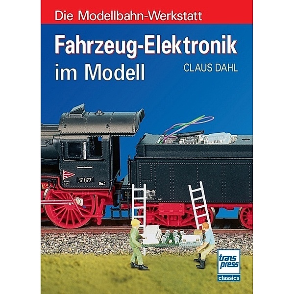 Die Modellbahn-Werkstatt / Fahrzeug-Elektronik im Modell, Claus Dahl