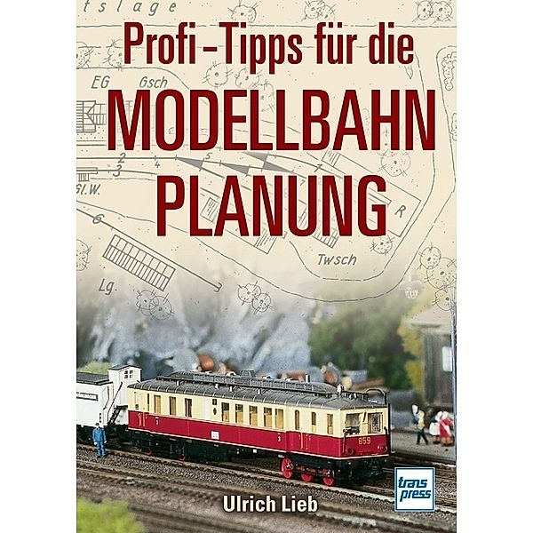 Die Modellbahn-Werkstatt / Profi-Tipps für die Modellbahn-Planung, Ulrich Lieb