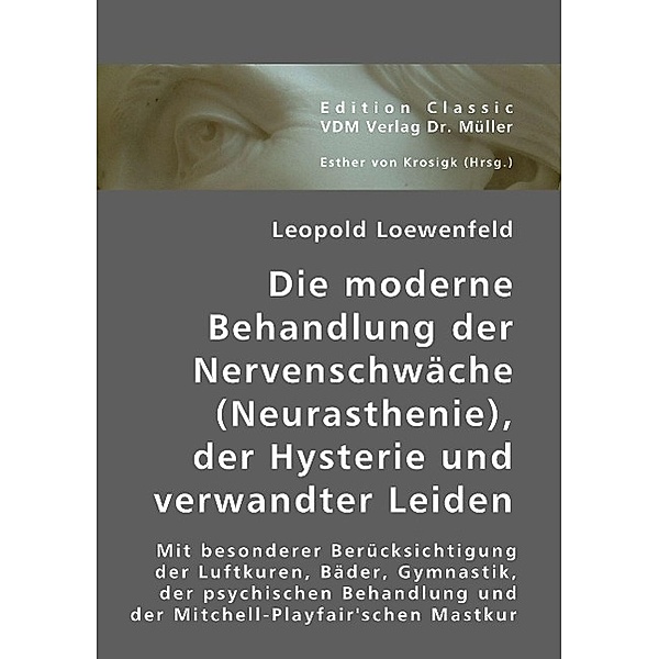 Die moderne Behandlung der Nervenschwäche (Neurasthenie), der Hysterie und verwandter Leiden, Leopold Loewenfeld