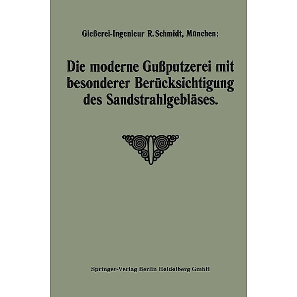 Die moderne Gußputzerei mit besonderer Berücksichtigung des Sandstrahlgebläses, Robert Schmidt