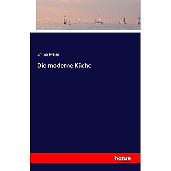 Die moderne Küche, Emma Meier