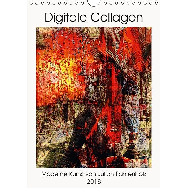 Die Moderne Kunst der Digitalen Collage (Wandkalender 2018 DIN A4 hoch), Julian Fahrenholz