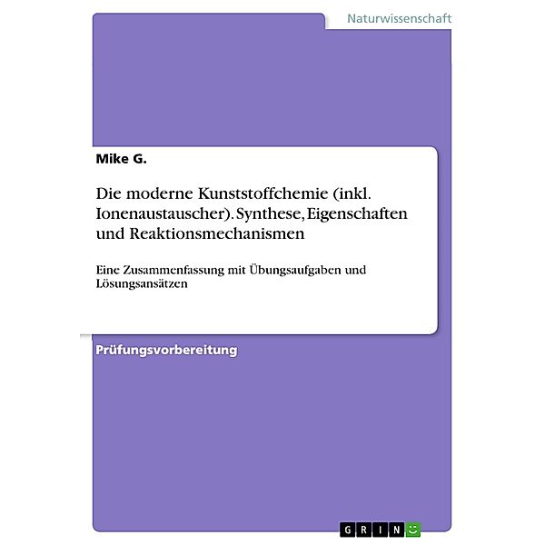 Die moderne Kunststoffchemie (inkl. Ionenaustauscher). Synthese, Eigenschaften und Reaktionsmechanismen, Mike G.