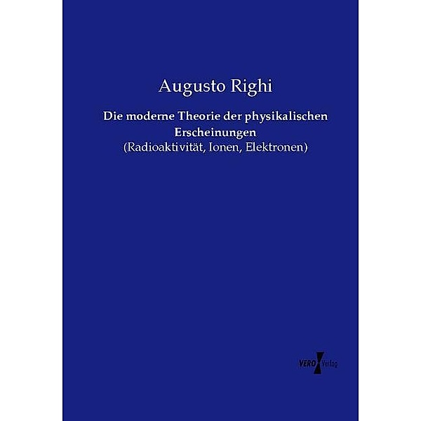 Die moderne Theorie der physikalischen Erscheinungen, Augusto Righi