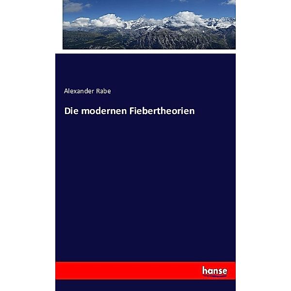 Die modernen Fiebertheorien, Alexander Rabe