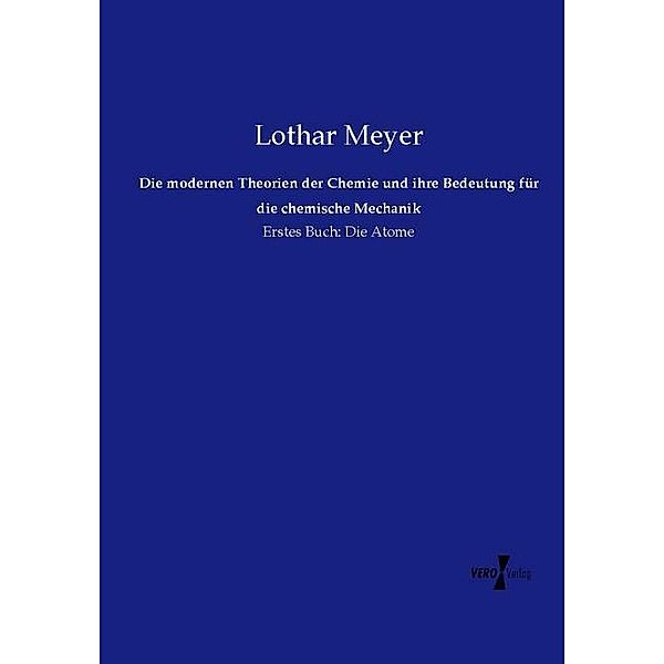 Die modernen Theorien der Chemie und ihre Bedeutung für die chemische Mechanik, Lothar Meyer