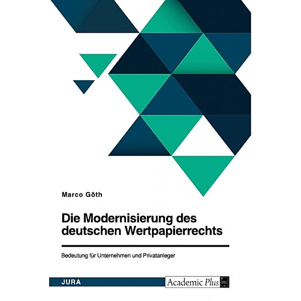 Die Modernisierung des deutschen Wertpapierrechts. Bedeutung für Unternehmen und Privatanleger, Marco Göth