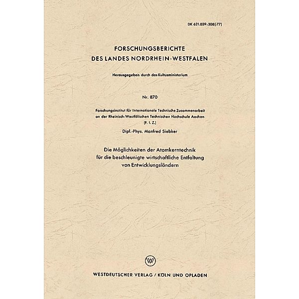 Die Möglichkeiten der Atomkerntechnik für die beschleunigte wirtschaftliche Entfaltung von Entwicklungsländern / Forschungsberichte des Landes Nordrhein-Westfalen Bd.870, Manfred Siebker