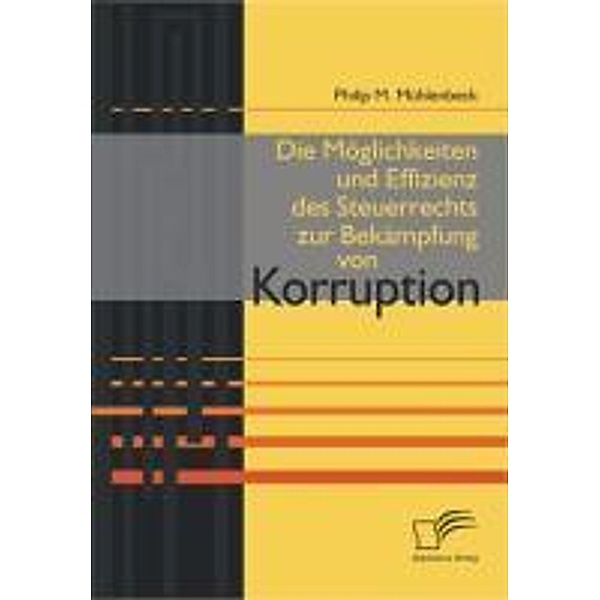 Die Möglichkeiten und Effizienz des Steuerrechts zur Bekämpfung von Korruption, Philip M. Mühlenbeck