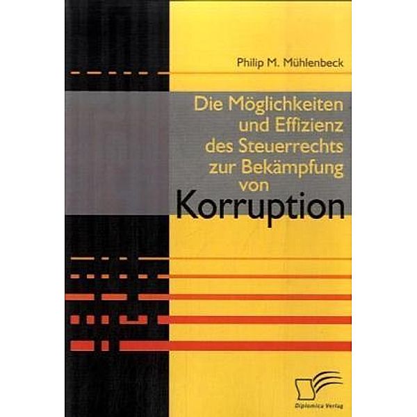 Die Möglichkeiten und Effizienz des Steuerrechts zur Bekämpfung von Korruption, Philip M. Mühlenbeck