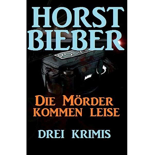 Die Mörder kommen leise: Drei Krimis, Horst Bieber