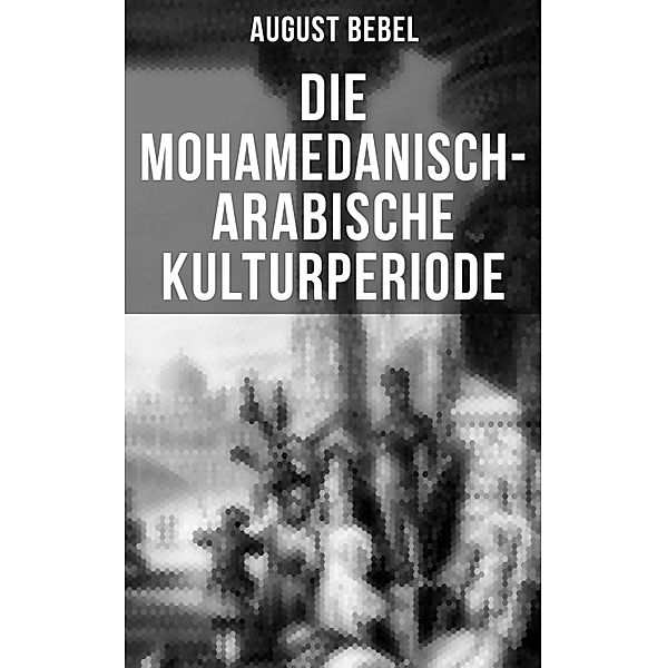 Die mohamedanisch-arabische Kulturperiode, August Bebel