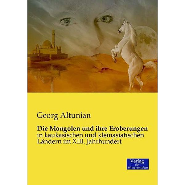Die Mongolen und ihre Eroberungen, Georg Altunian