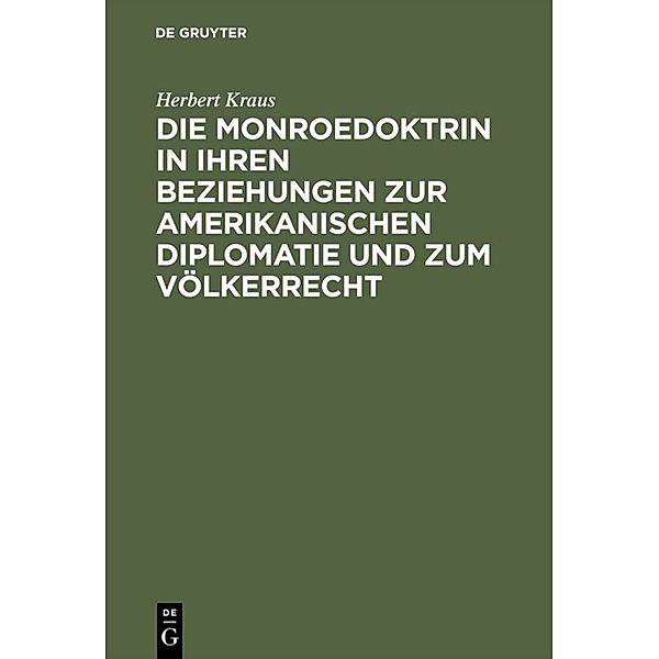 Die Monroedoktrin in ihren Beziehungen zur amerikanischen Diplomatie und zum Völkerrecht, Herbert Kraus