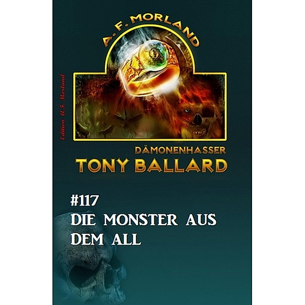 Die Monster aus dem All - Tony Ballard Nr. 117, A. F. Morland