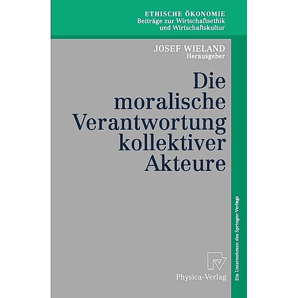 Die moralische Verantwortung kollektiver Akteure / Ethische Ökonomie. Beiträge zur Wirtschaftsethik und Wirtschaftskultur Bd.6
