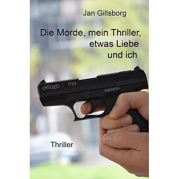 Die Morde, mein Thriller, etwas Liebe und ich, Jan Gillsborg