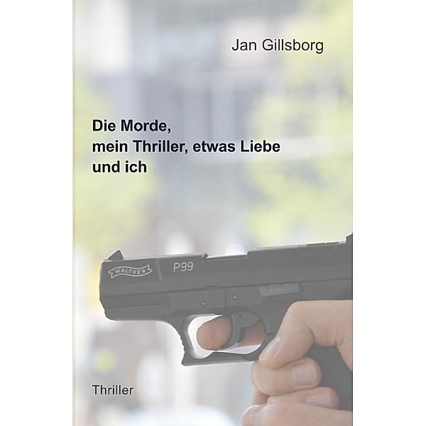 Die Morde, mein Thriller, etwas Liebe und ich, Jan Gillsborg