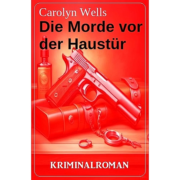 Die Morde vor der Haustür: Kriminalroman, Carolyn Wells