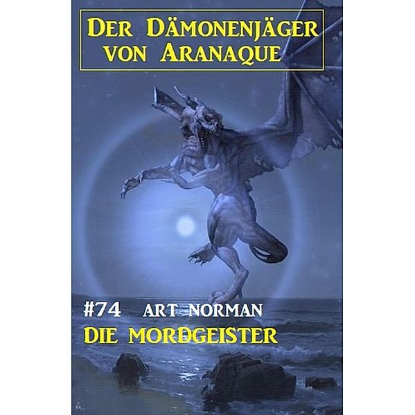 Die Mordgeister: Der Dämonenjäger von Aranaque 74, Art Norman