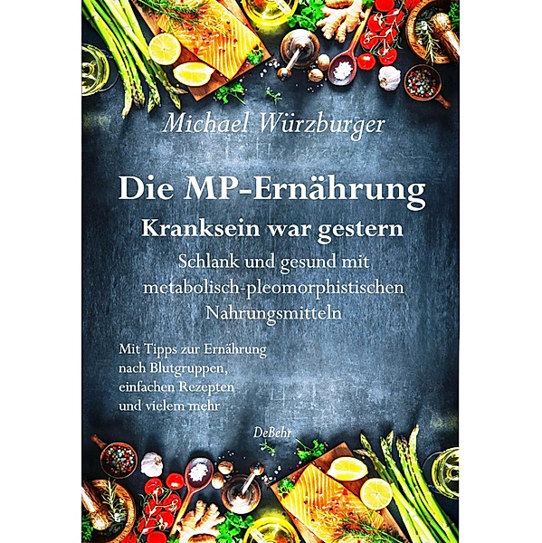 Die MP-Ernährung - Kranksein war gestern - Schlank und gesund mit metabolisch-pleomorphistischen Nahrungsmitteln, Michael Würzburger