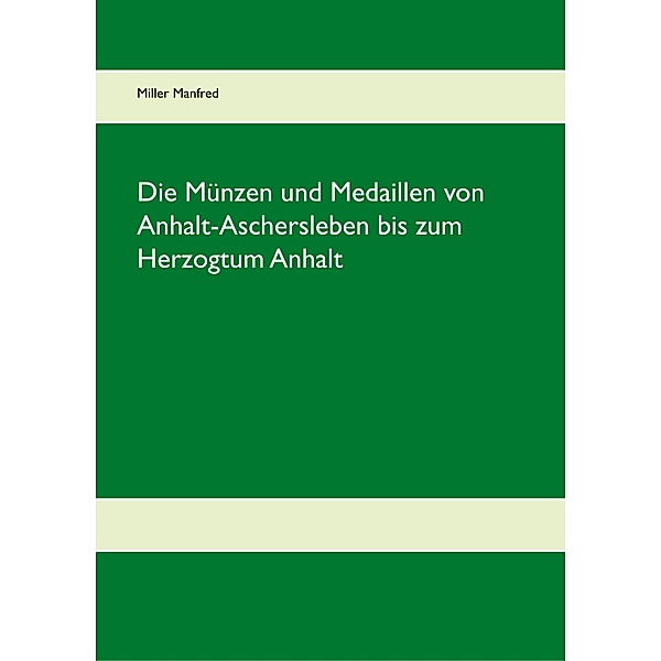 Die Münzen und Medaillen von Anhalt-Aschersleben bis zum Herzogtum Anhalt, Manfred Miller