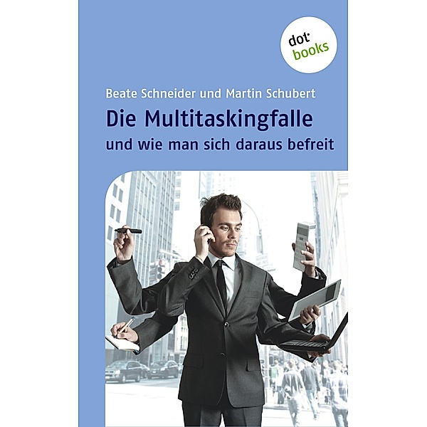 Die Multitaskingfalle und wie man sich daraus befreit, Beate Schneider, Martin Schubert
