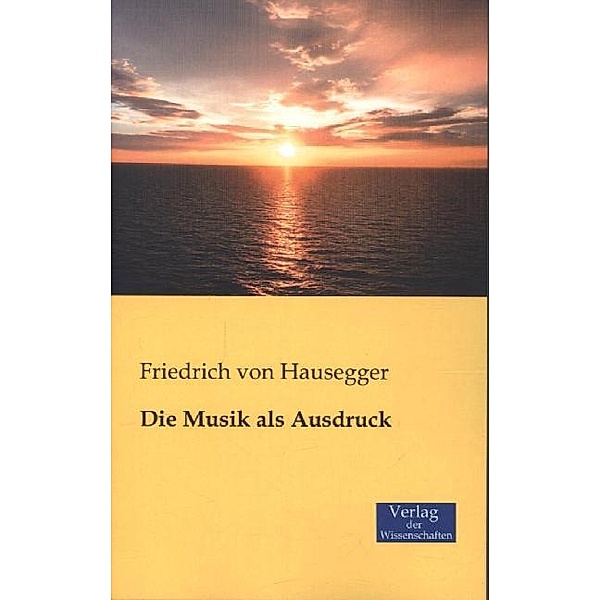Die Musik als Ausdruck, Friedrich von Hausegger