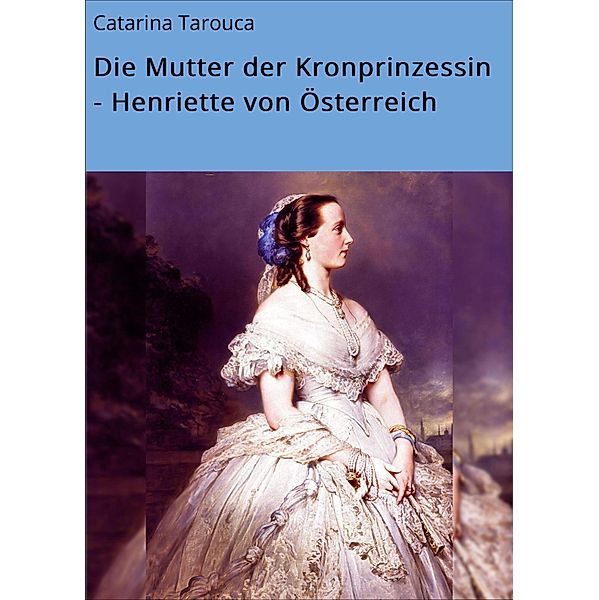 Die Mutter der Kronprinzessin - Henriette von Österreich, Catarina Tarouca